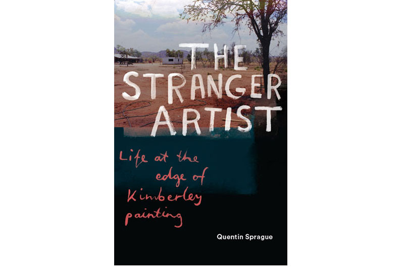 The Stranger Artist: Life at the edge of the Kimberley (Hardie Grant, 2020)